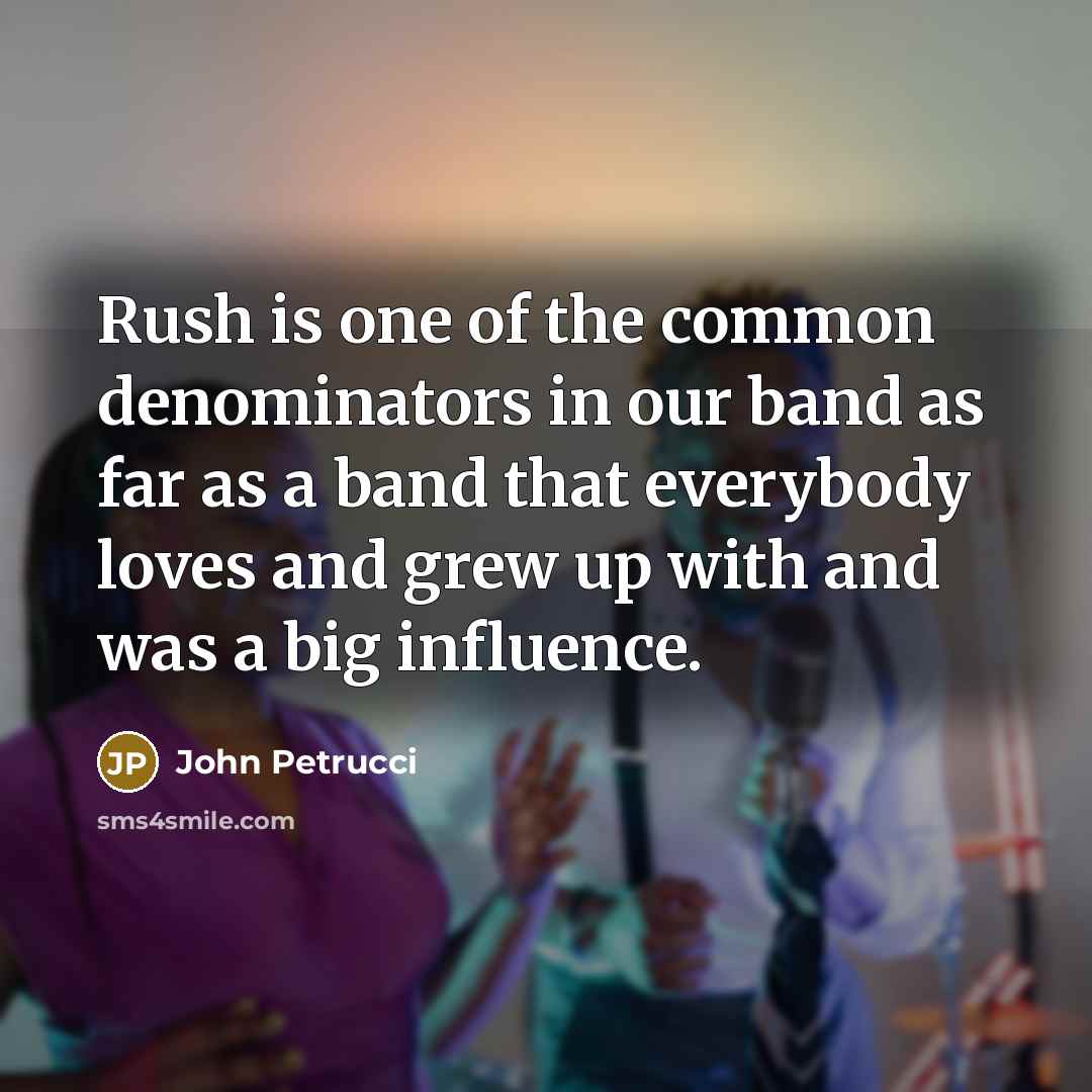 “Rush is one of the common denominators in our band…” quote by John Petrucci