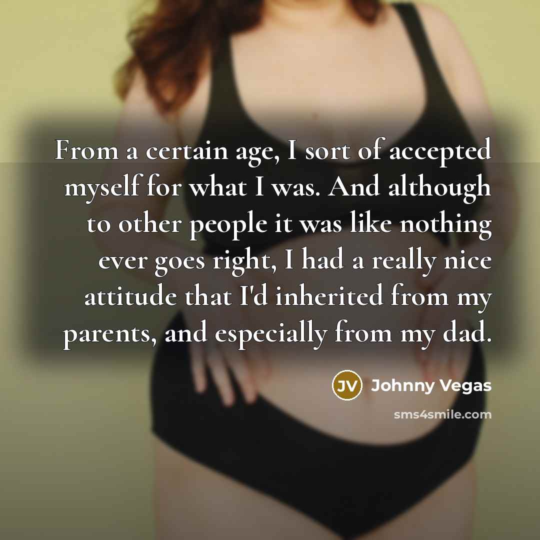 “From a certain age, I sort of accepted myself for…” quote by Johnny Vegas