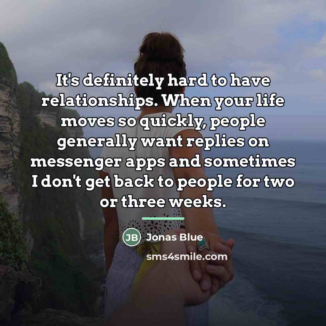 “It's definitely hard to have relationships. When your life moves…” quote by Jonas Blue