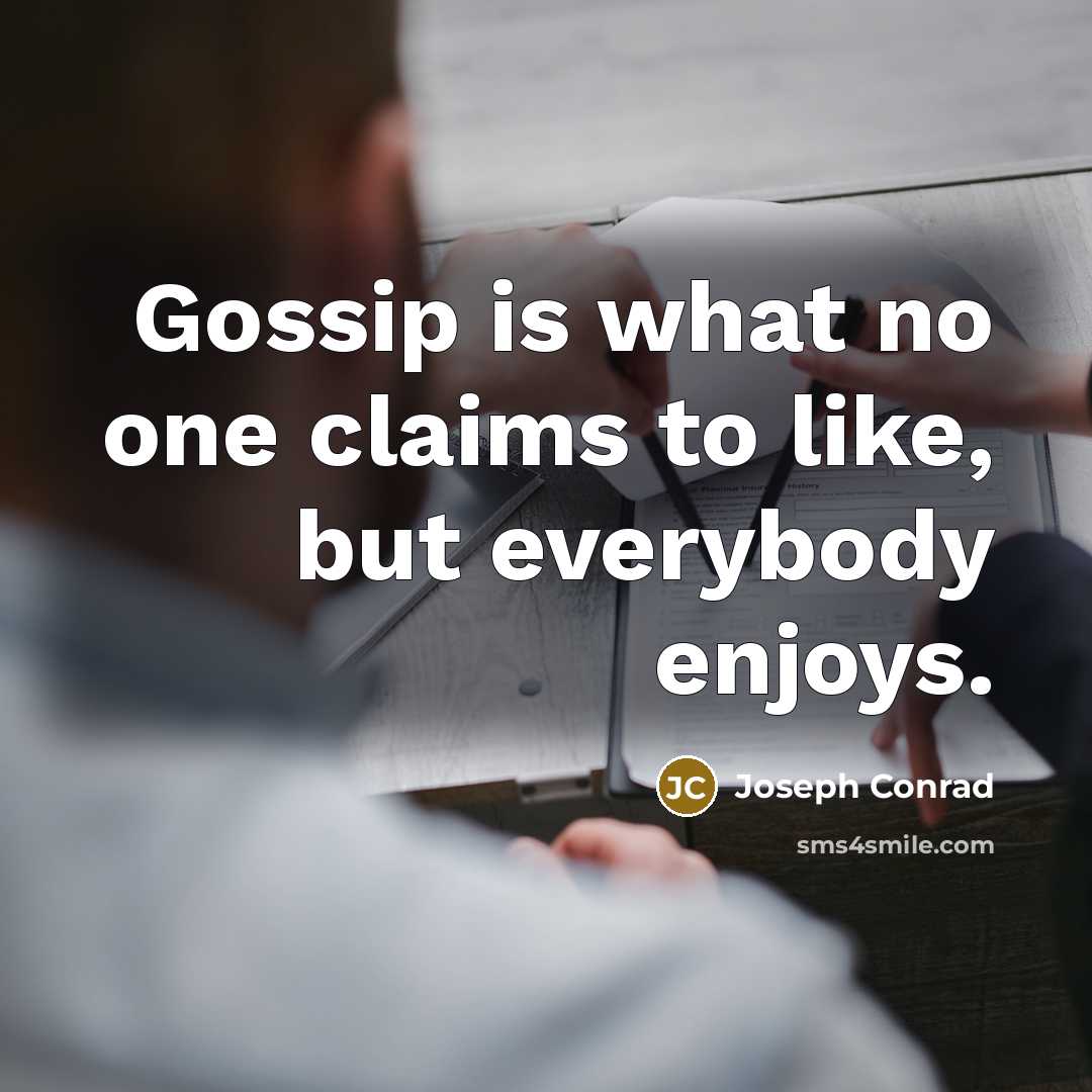 “Gossip is what no one claims to like, but everybody…” quote by Joseph Conrad