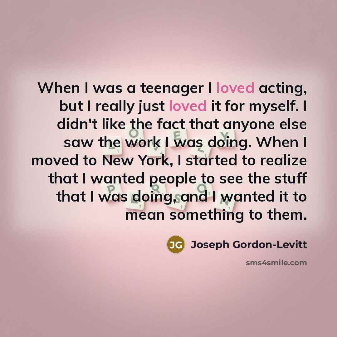 “When I was a teenager I loved acting, but I…” quote by Joseph Gordon-Levitt