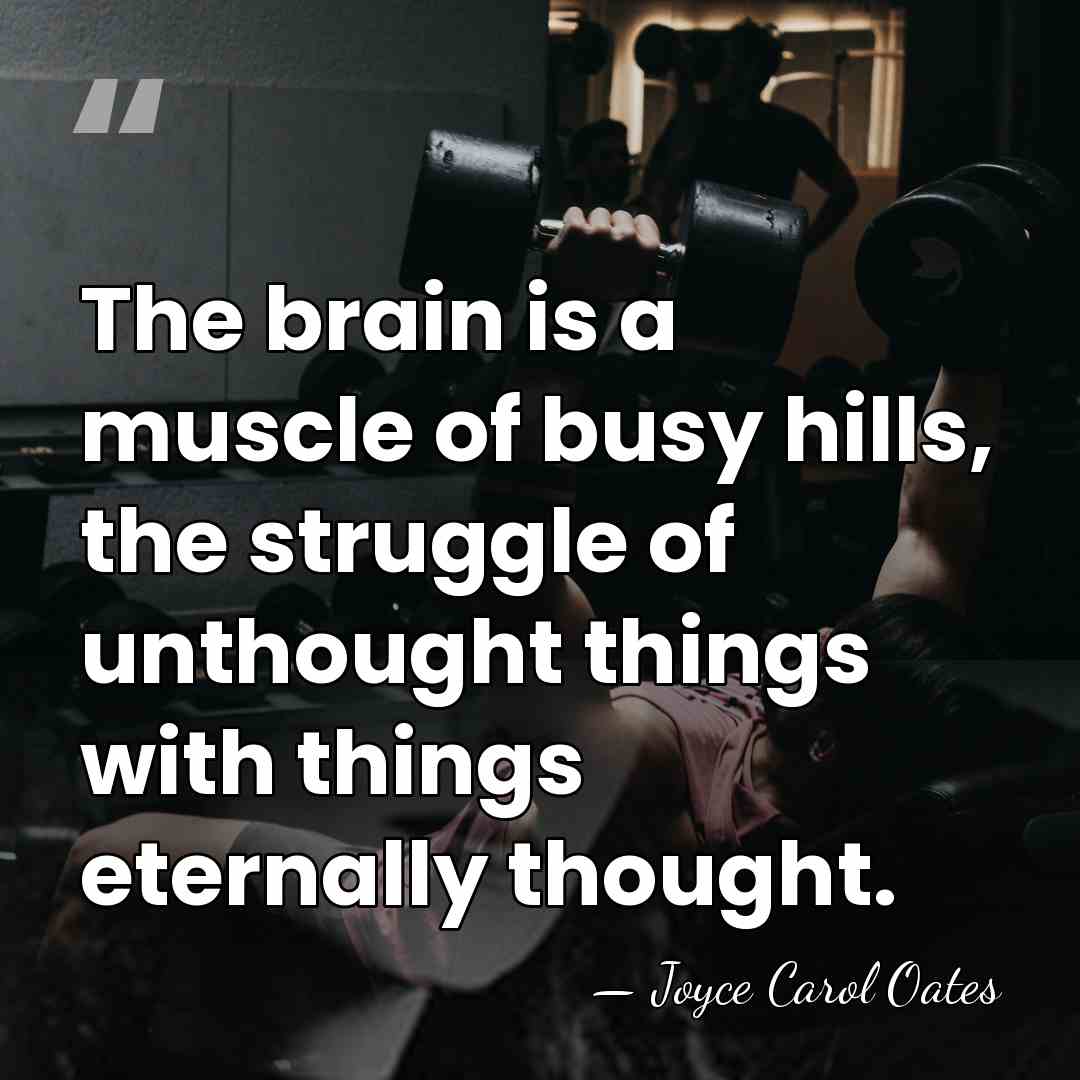 The brain is a muscle of busy hills, the struggle of unthought&hellip; - Joyce Carol Oates