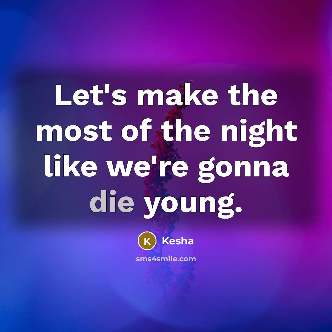 “Let's make the most of the night like we're gonna…” quote by Kesha