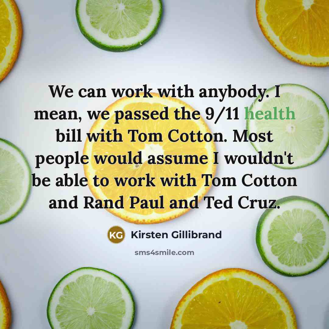 “We can work with anybody. I mean, we passed the…” quote by Kirsten Gillibrand