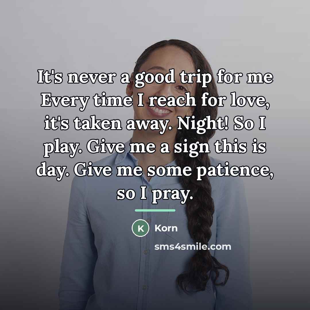 “It's never a good trip for me Every time I…” quote by Korn