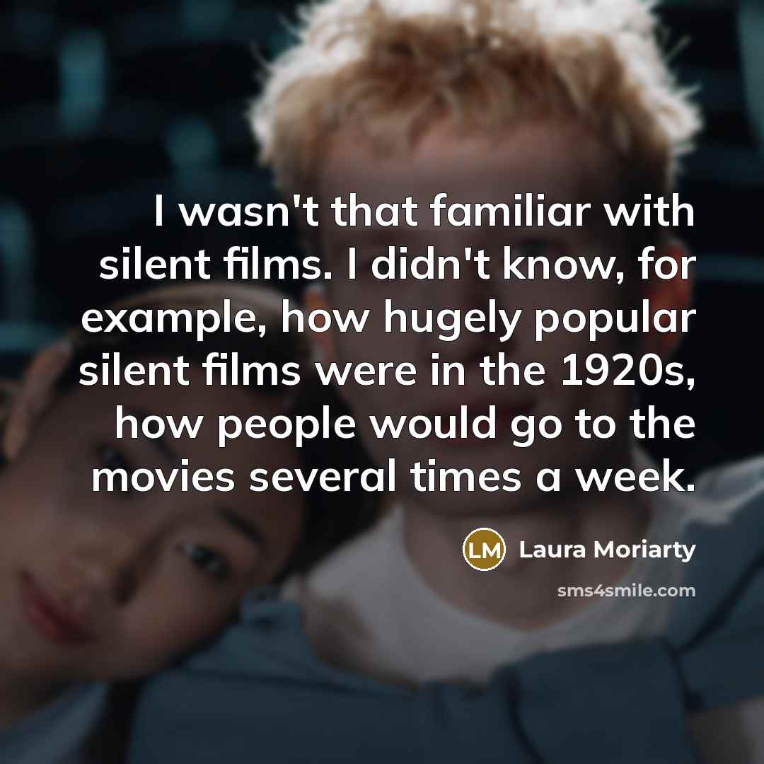 “I wasn't that familiar with silent films. I didn't know,…” quote by Laura Moriarty
