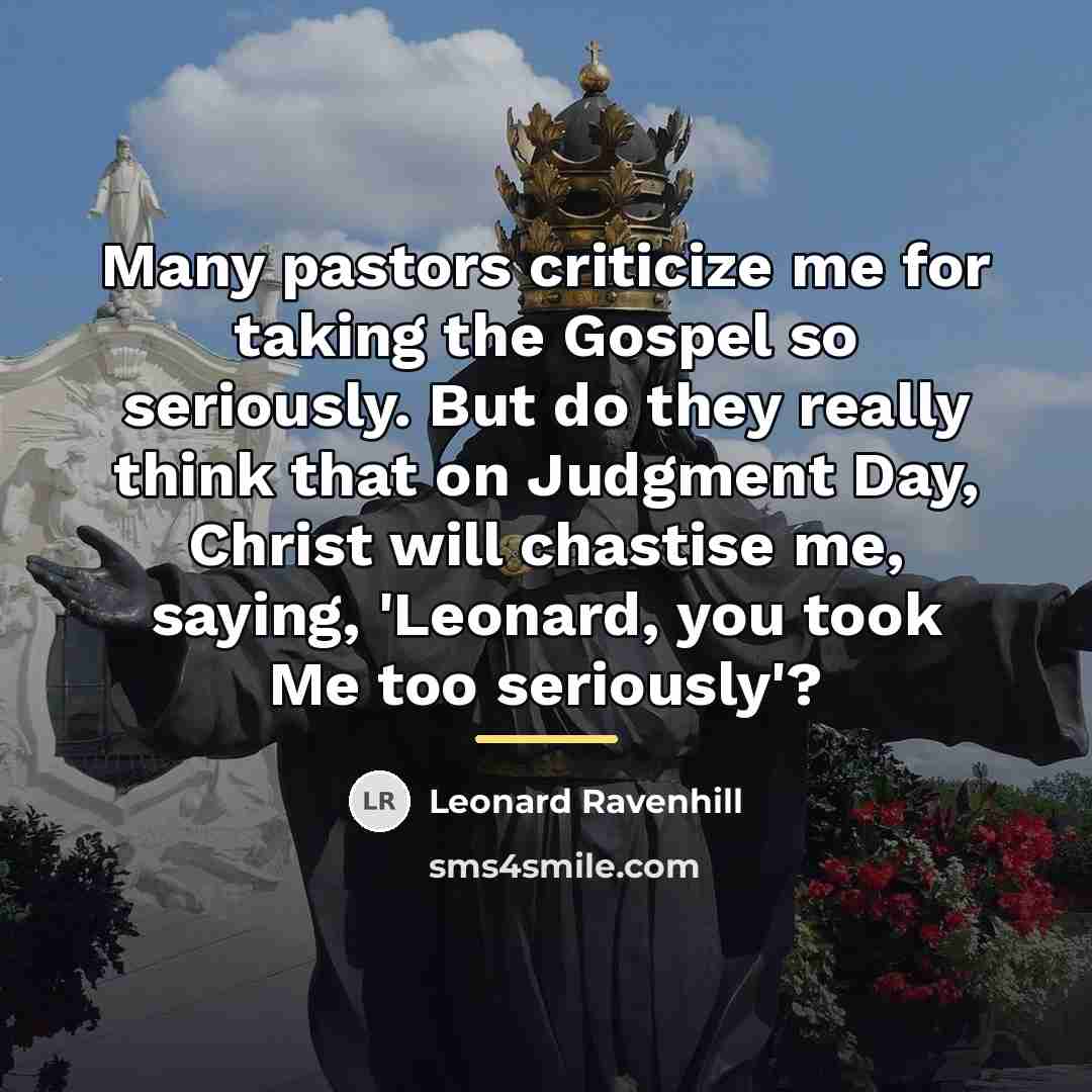 “Many pastors criticize me for taking the Gospel so seriously.…” quote by Leonard Ravenhill