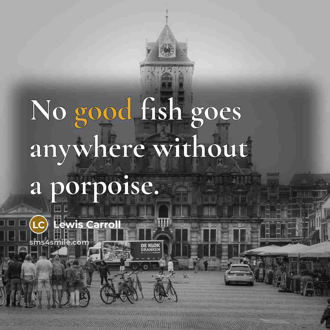 “No good fish goes anywhere without a porpoise.…” quote by Lewis Carroll