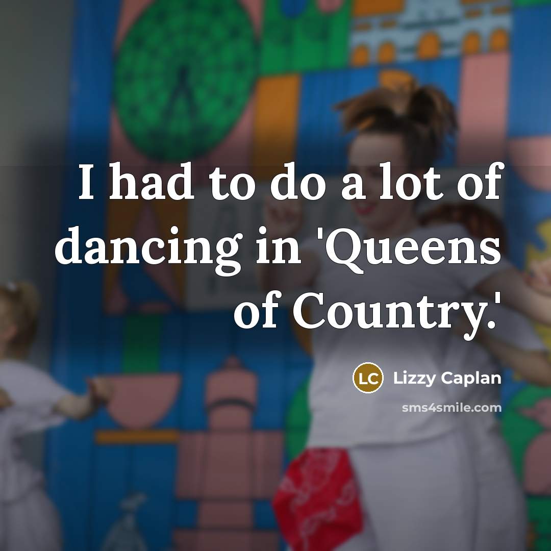 “I had to do a lot of dancing in 'Queens…” quote by Lizzy Caplan