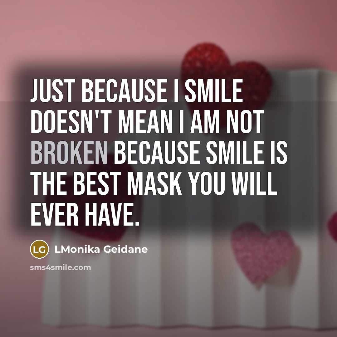 “Just because I smile doesn't mean I am not broken…” quote by LMonika Geidane