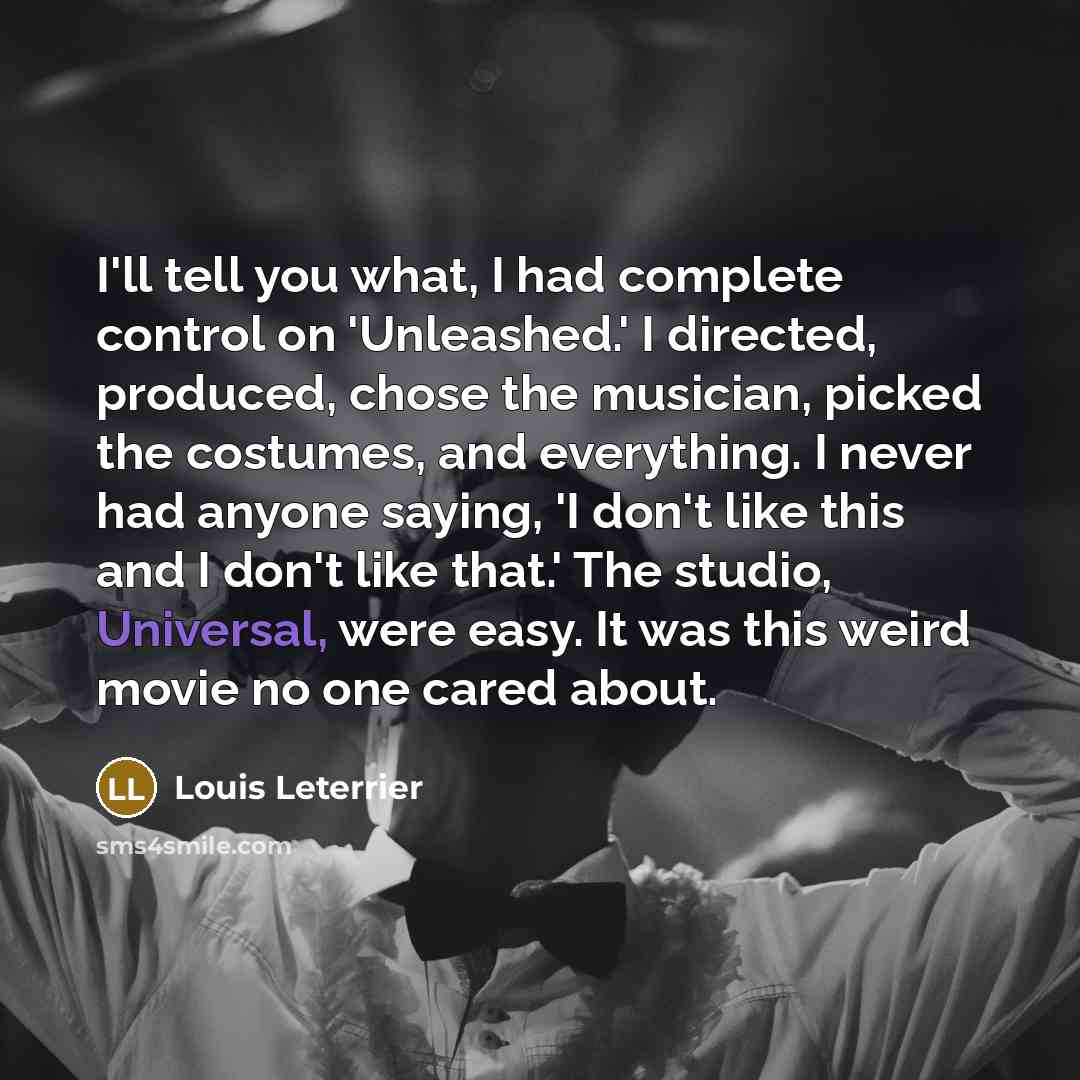 “I'll tell you what, I had complete control on 'Unleashed.'…” quote by Louis Leterrier