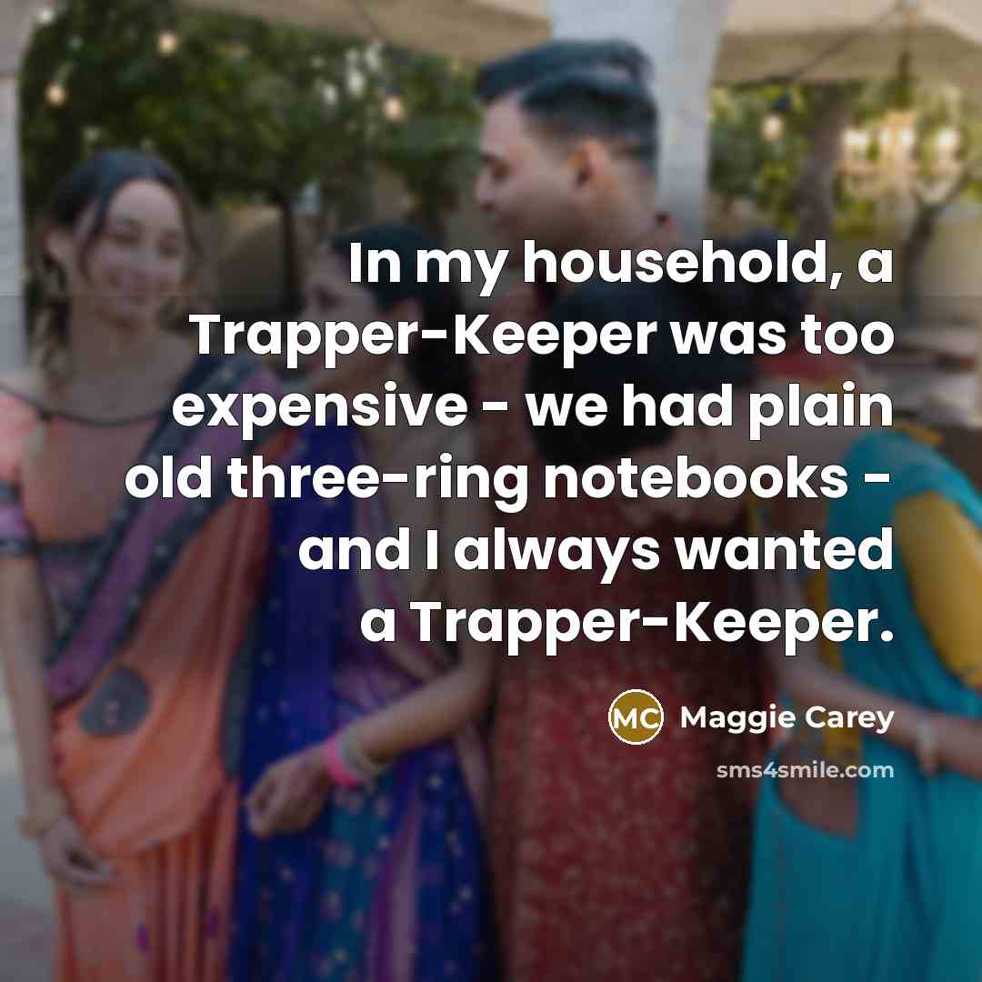 “In my household, a Trapper-Keeper was too expensive - we…” quote by Maggie Carey