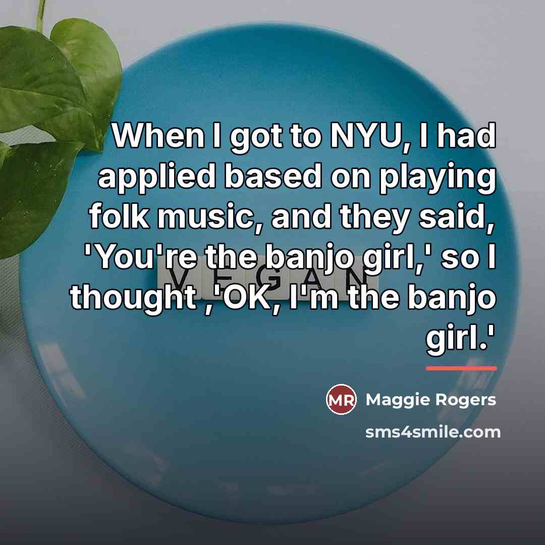 “When I got to NYU, I had applied based on…” quote by Maggie Rogers