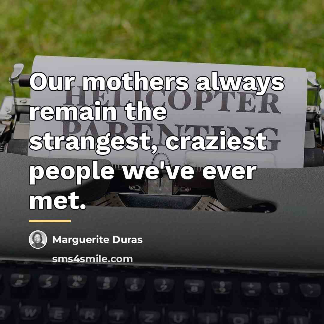 “Our mothers always remain the strangest, craziest people we've ever…” quote by Marguerite Duras