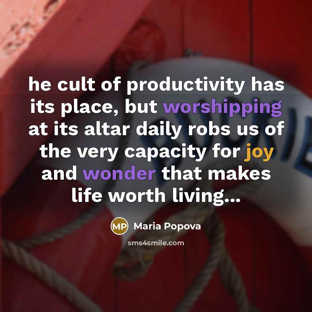 “he cult of productivity has its place, but worshipping at…” quote by Maria Popova