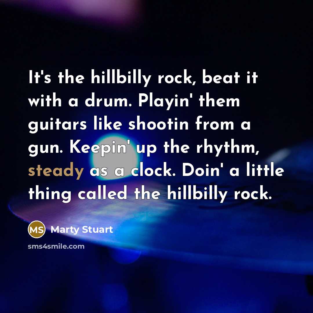 “It's the hillbilly rock, beat it with a drum. Playin'…” quote by Marty Stuart
