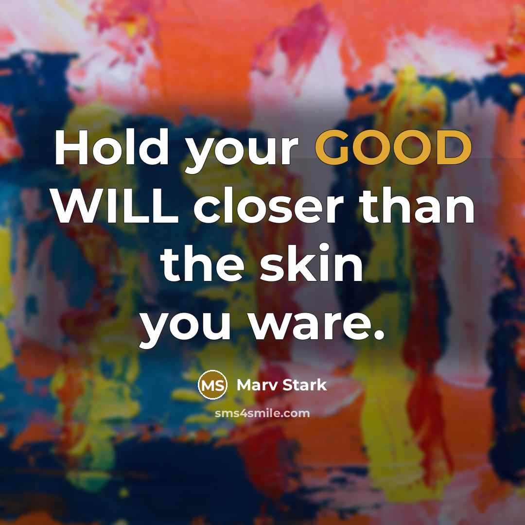 “Hold your GOOD WILL closer than the skin you ware.…” quote by Marv Stark