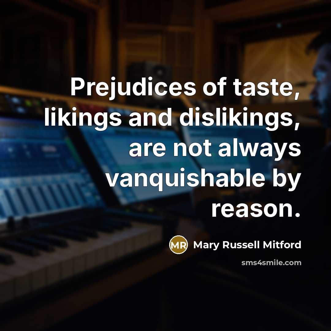 “Prejudices of taste, likings and dislikings, are not always vanquishable…” quote by Mary Russell Mitford