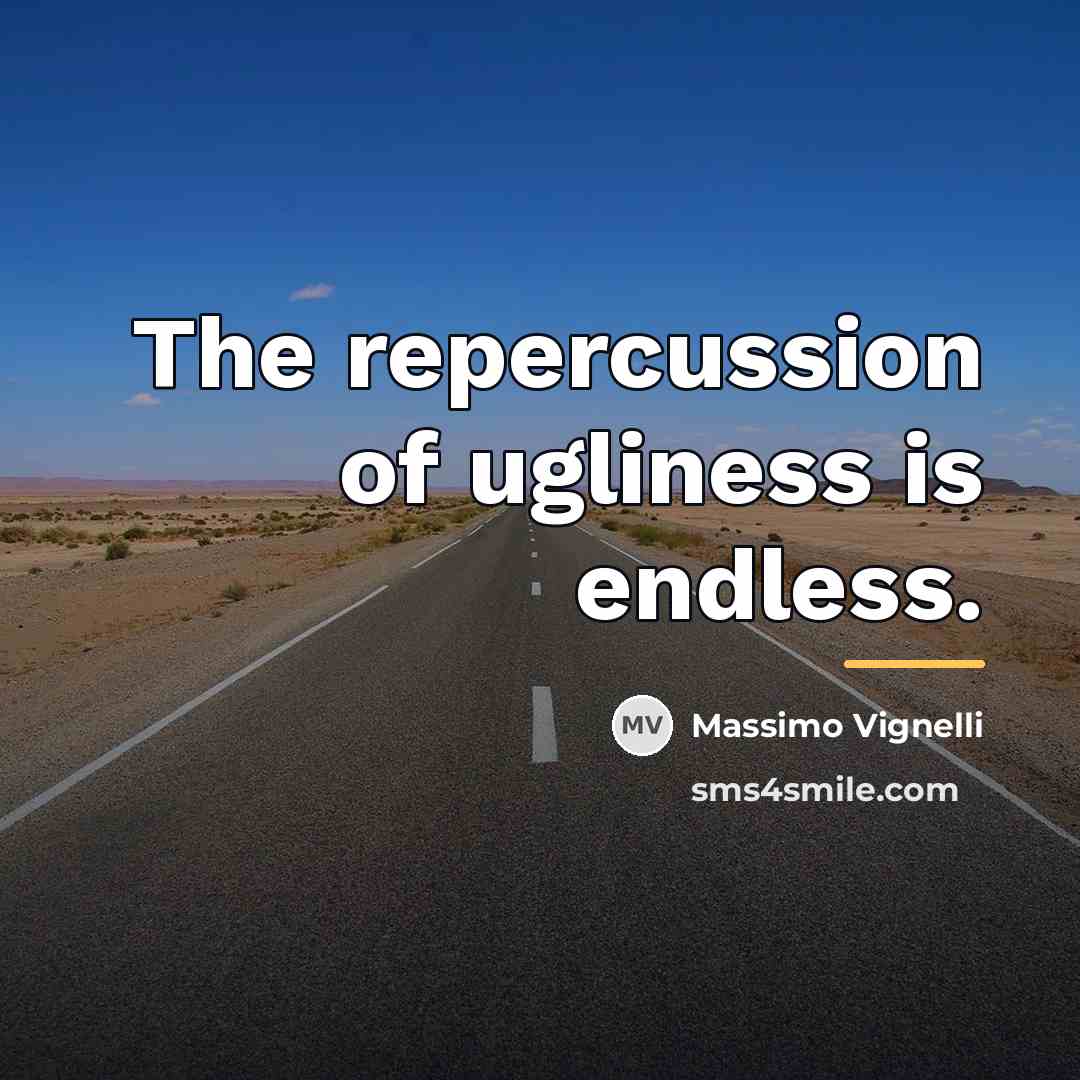 “The repercussion of ugliness is endless.…” quote by Massimo Vignelli