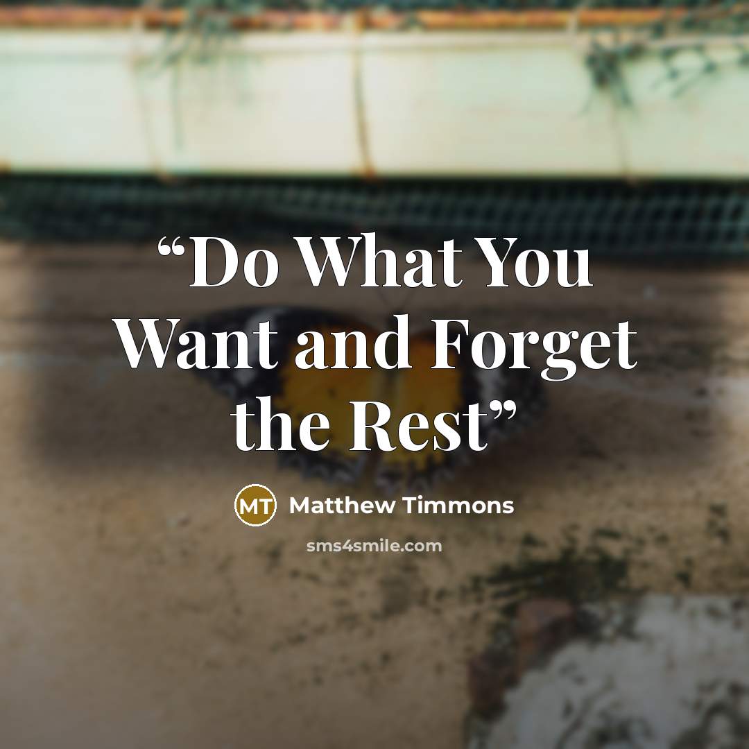 “Do What You Want and Forget the Rest” quote by Matthew Timmons