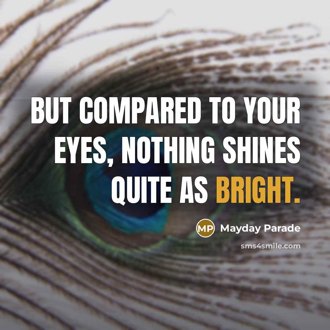 “But compared to your eyes, nothing shines quite as bright.” quote by Mayday Parade