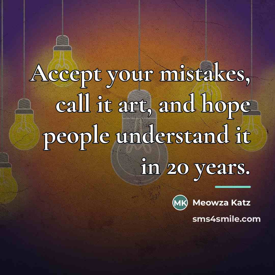 “Accept your mistakes, call it art, and hope people understand…” quote by Meowza Katz