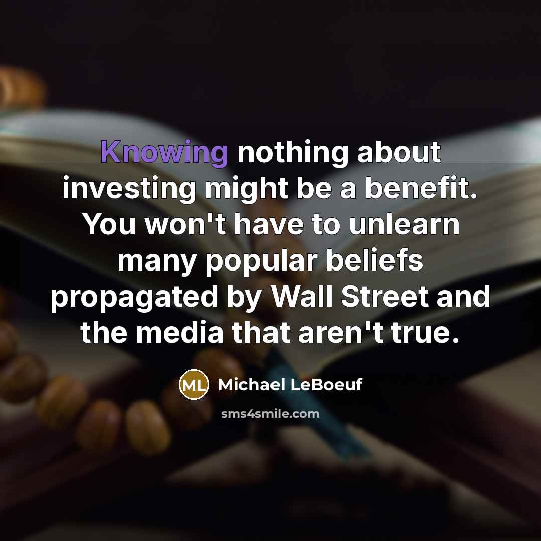 “Knowing nothing about investing might be a benefit. You won't…” quote by Michael LeBoeuf