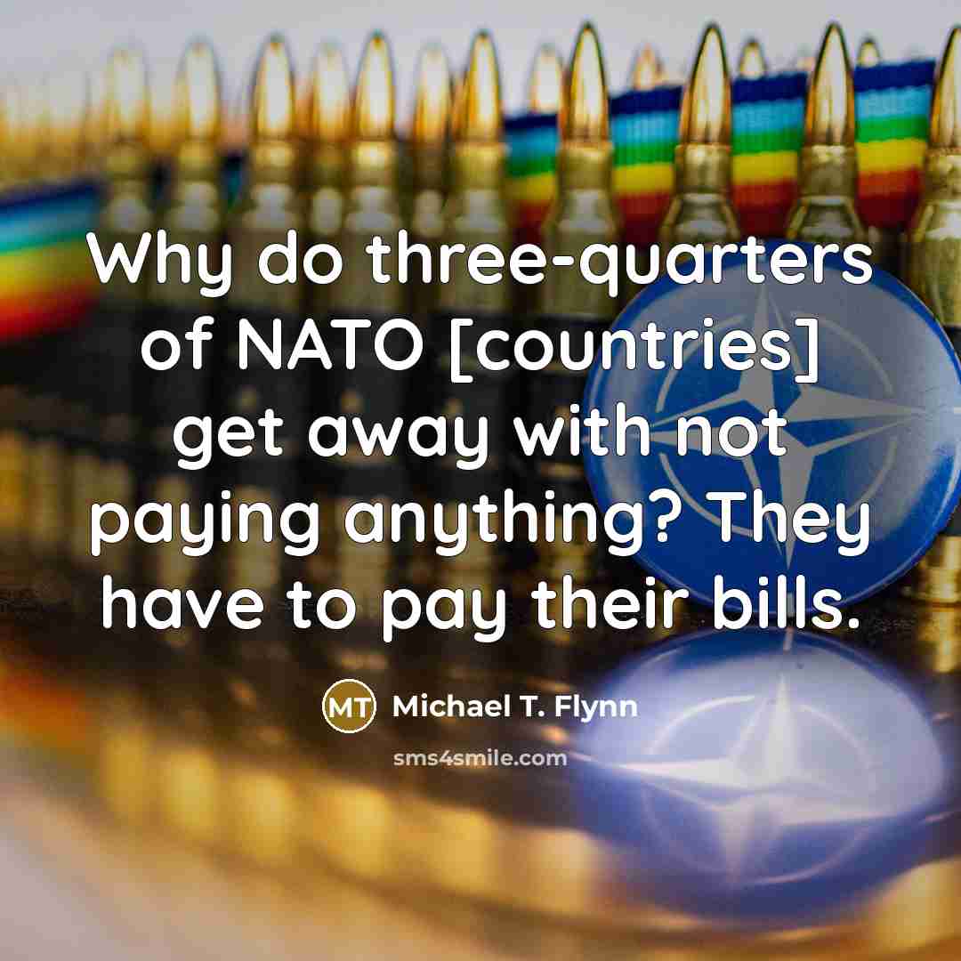 “Why do three-quarters of NATO [countries] get away with not…” quote by Michael T. Flynn
