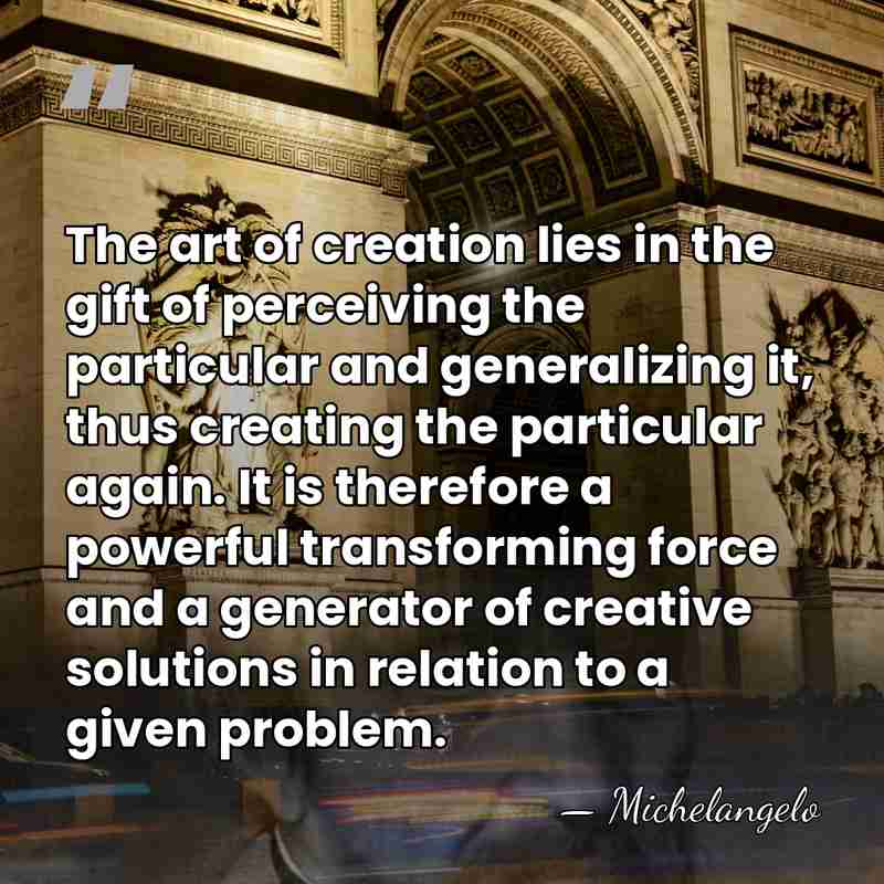 The art of creation lies in the gift of perceiving the particular&hellip; - Michelangelo