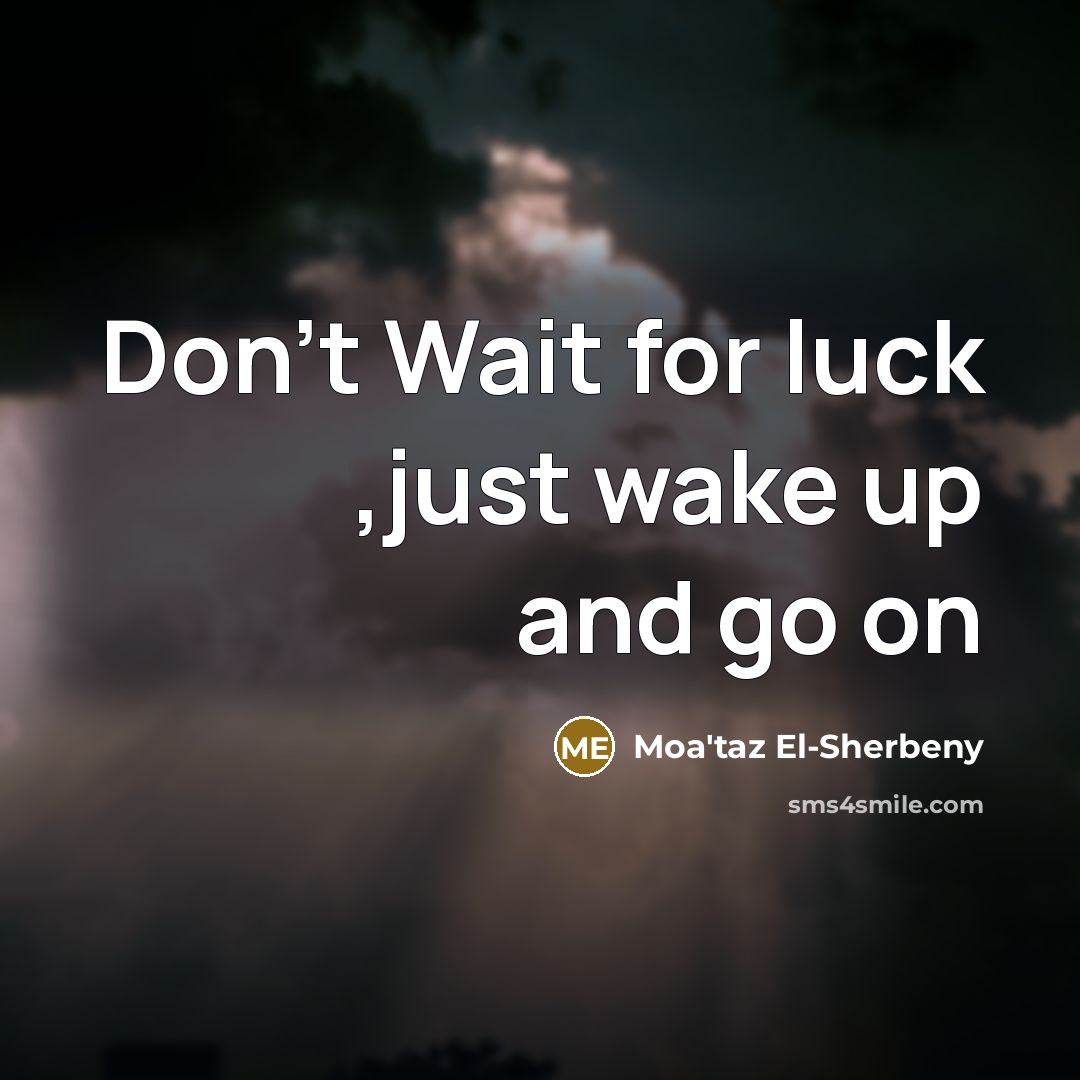 “Don't Wait for luck ,just wake up and go on…” quote by Moa'taz El-Sherbeny