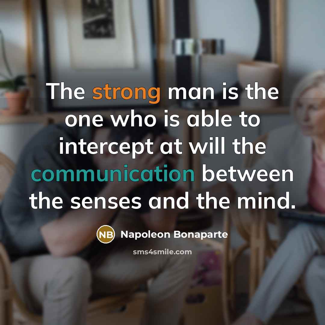 “The strong man is the one who is able to…” quote by Napoleon Bonaparte