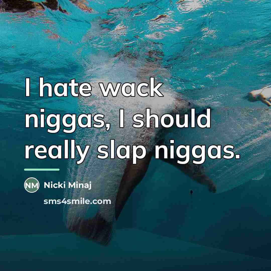 “I hate wack niggas, I should really slap niggas.…” quote by Nicki Minaj