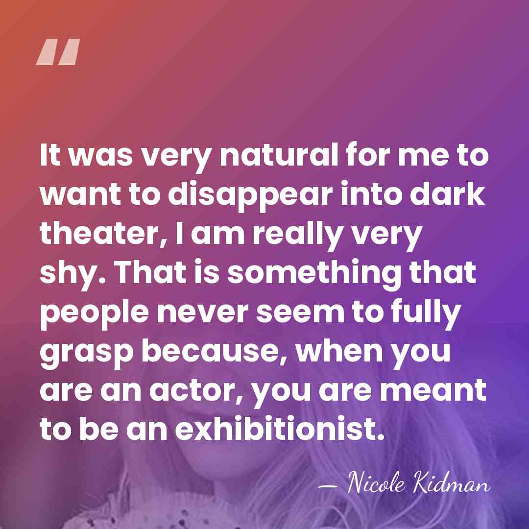 It was very natural for me to want to disappear into dark&hellip; - Nicole Kidman