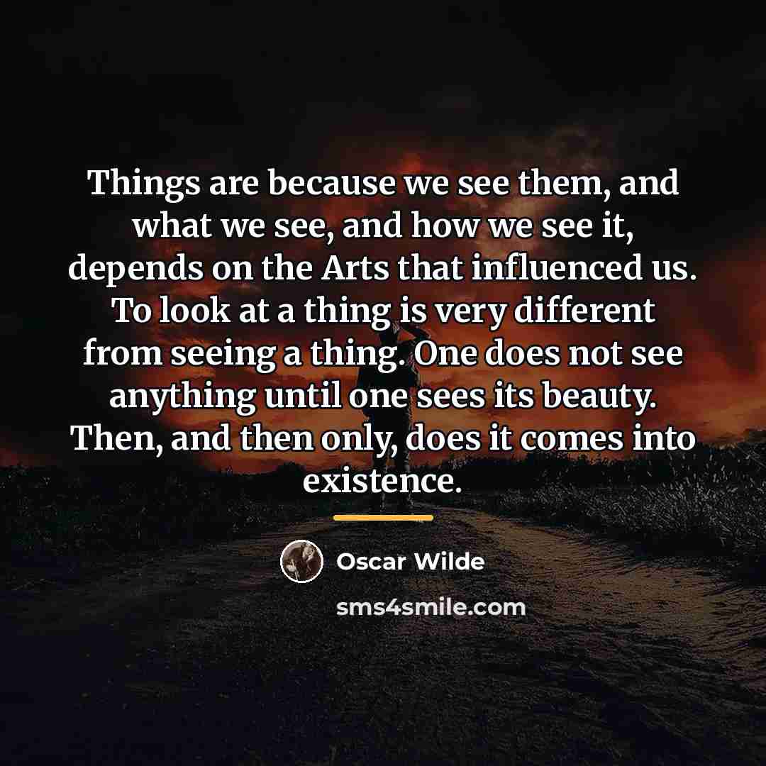 “Things are because we see them, and what we see,…” quote by Oscar Wilde