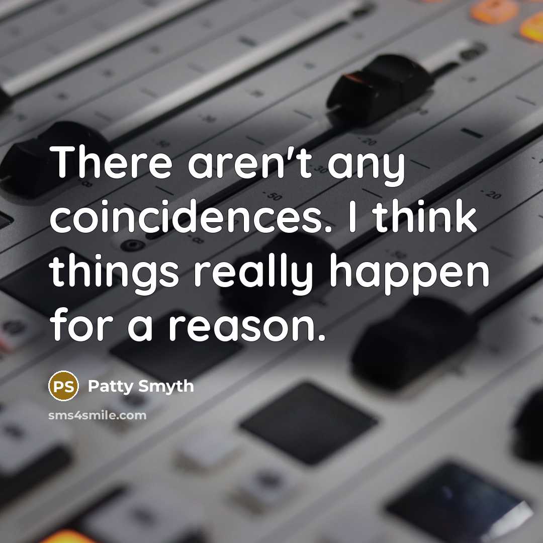 “There aren't any coincidences. I think things really happen for a reason.” quote by Patty Smyth