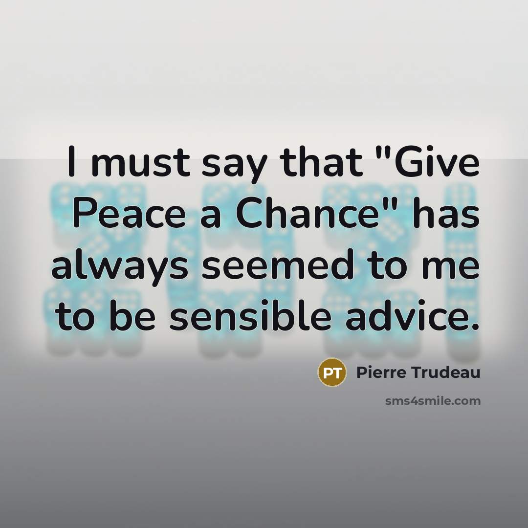 “I must say that "Give Peace a Chance" has always…” quote by Pierre Trudeau
