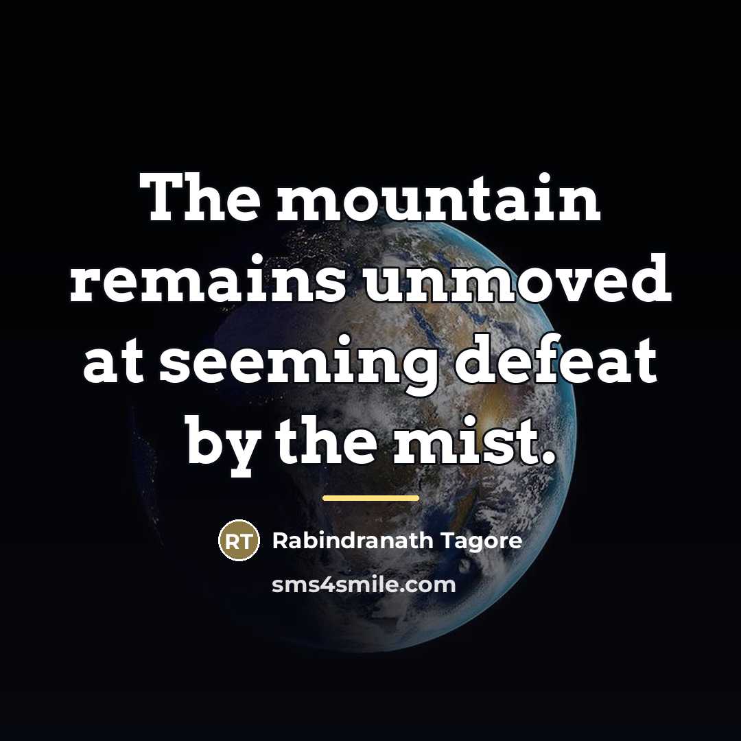 “The mountain remains unmoved at seeming defeat by the mist.…” quote by Rabindranath Tagore