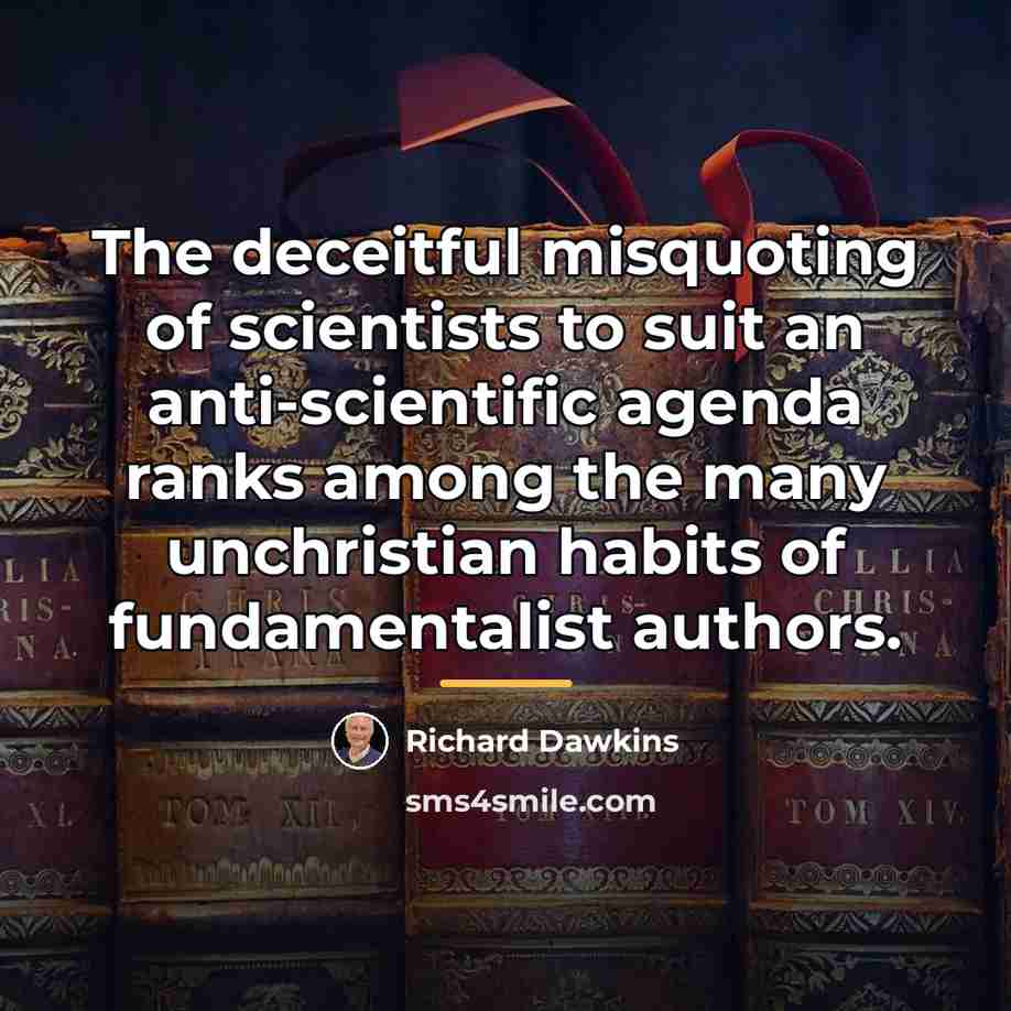 “The deceitful misquoting of scientists to suit an anti-scientific agenda…” quote by Richard Dawkins