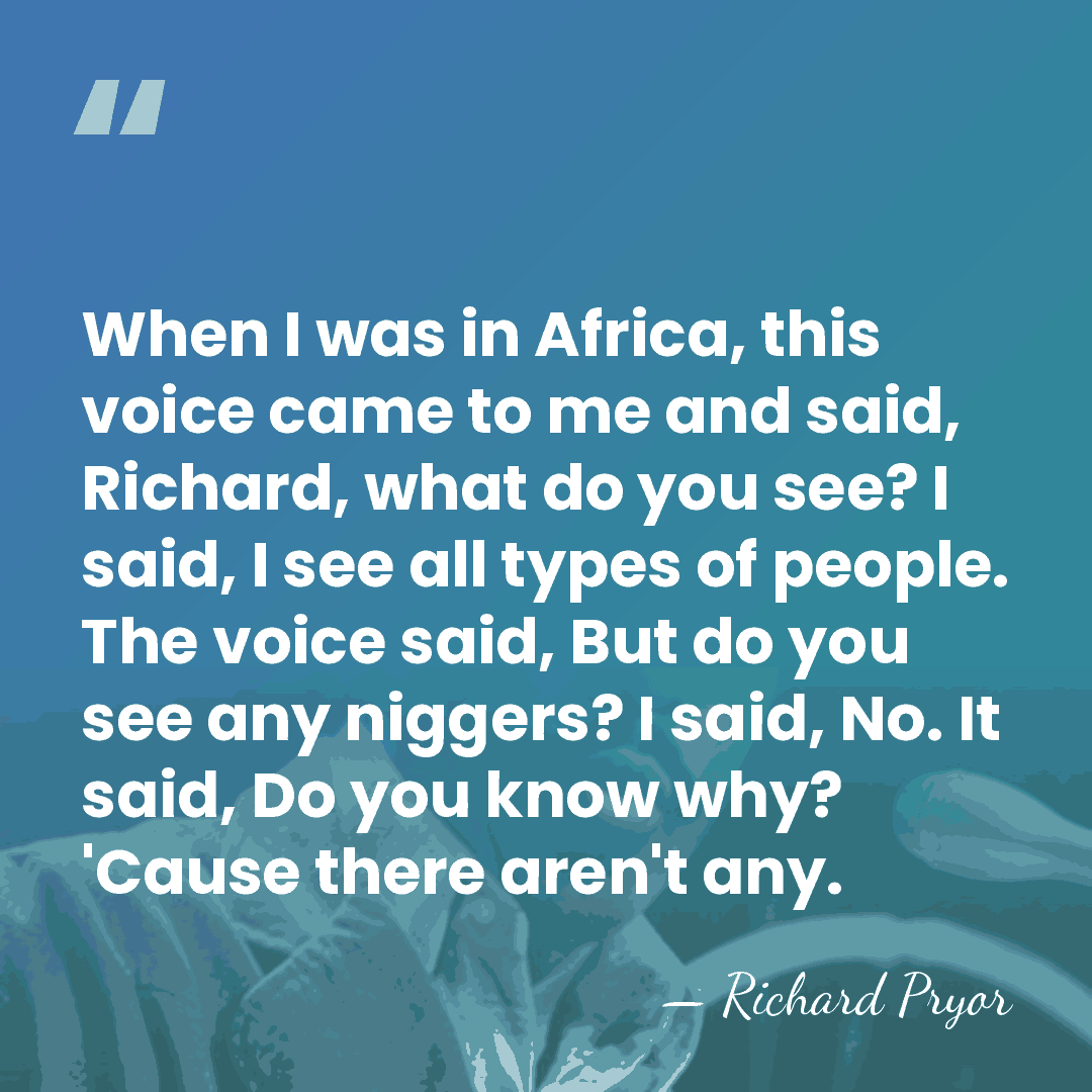 When I was in Africa, this voice came to me and said,&hellip; - Richard Pryor