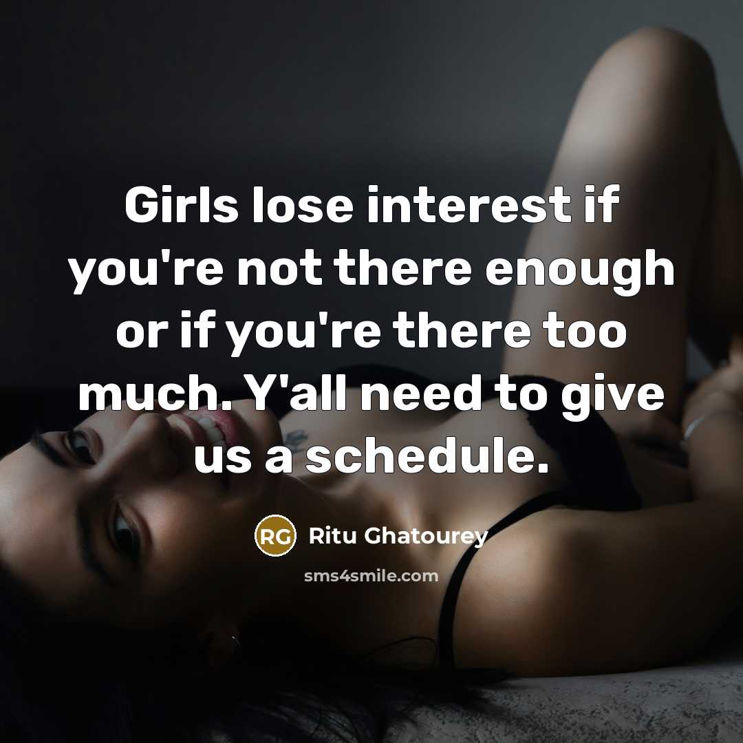 “Girls lose interest if you're not there enough or if…” quote by Ritu Ghatourey