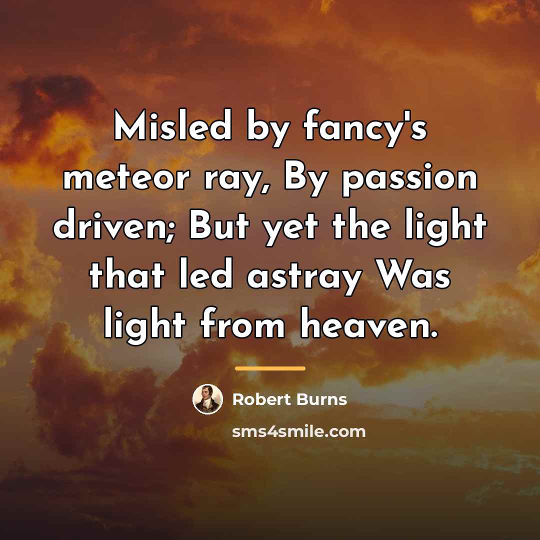 “Misled by fancy's meteor ray, By passion driven; But yet…” quote by Robert Burns