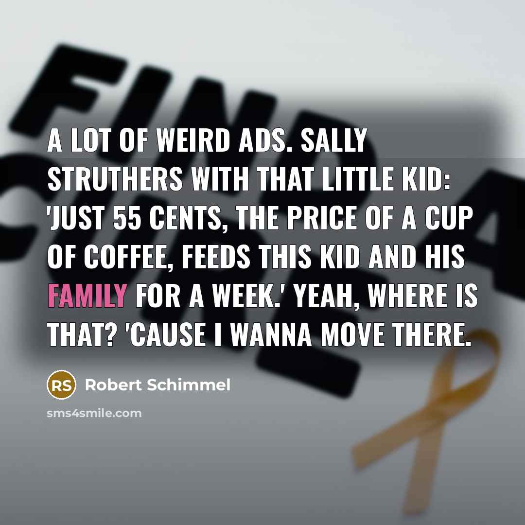 “A lot of weird ads. Sally Struthers with that little…” quote by Robert Schimmel