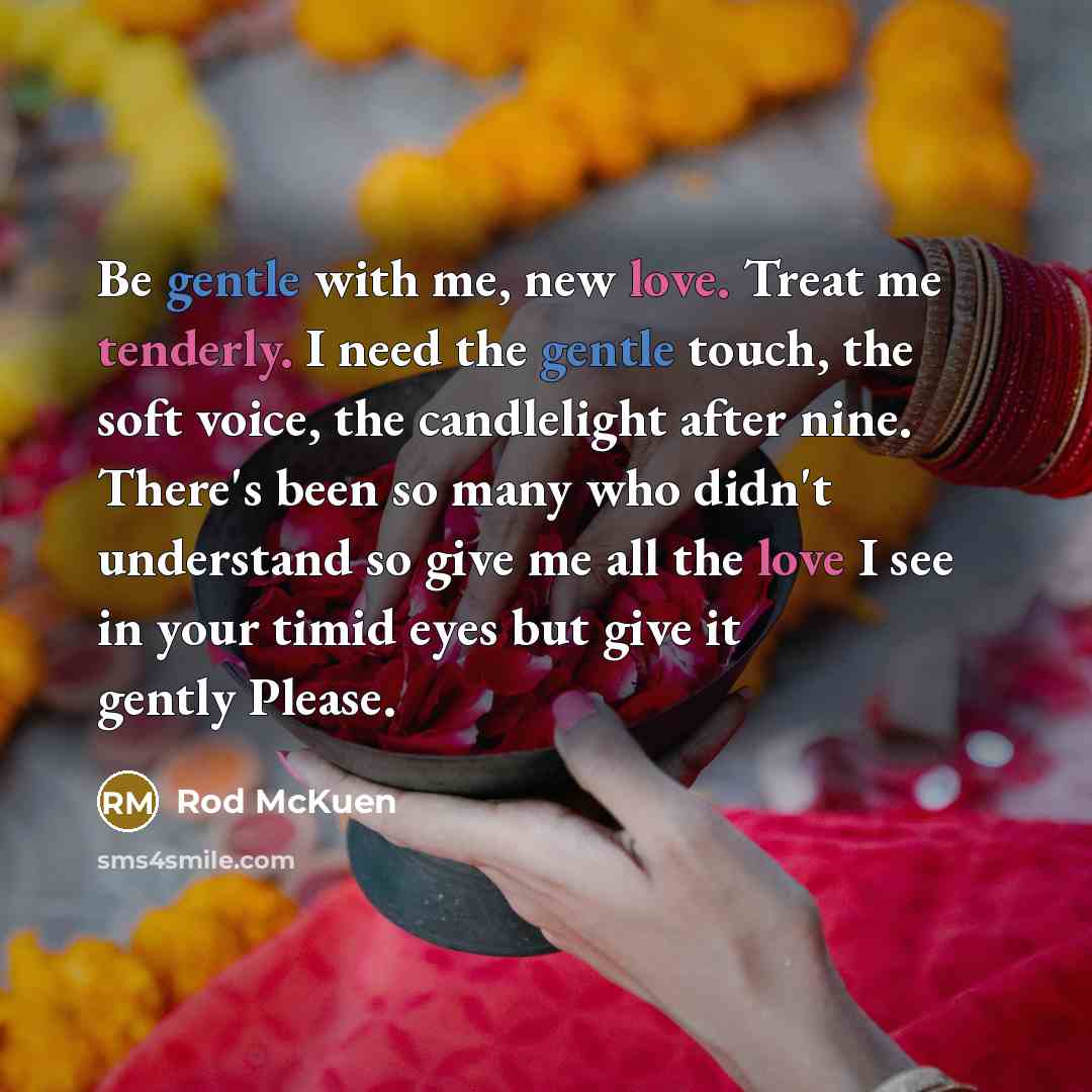 “Be gentle with me, new love. Treat me tenderly. I…” quote by Rod McKuen