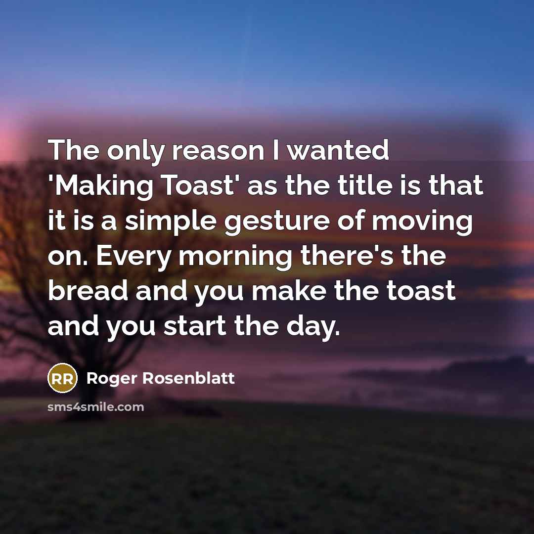 “The only reason I wanted 'Making Toast' as the title…” quote by Roger Rosenblatt