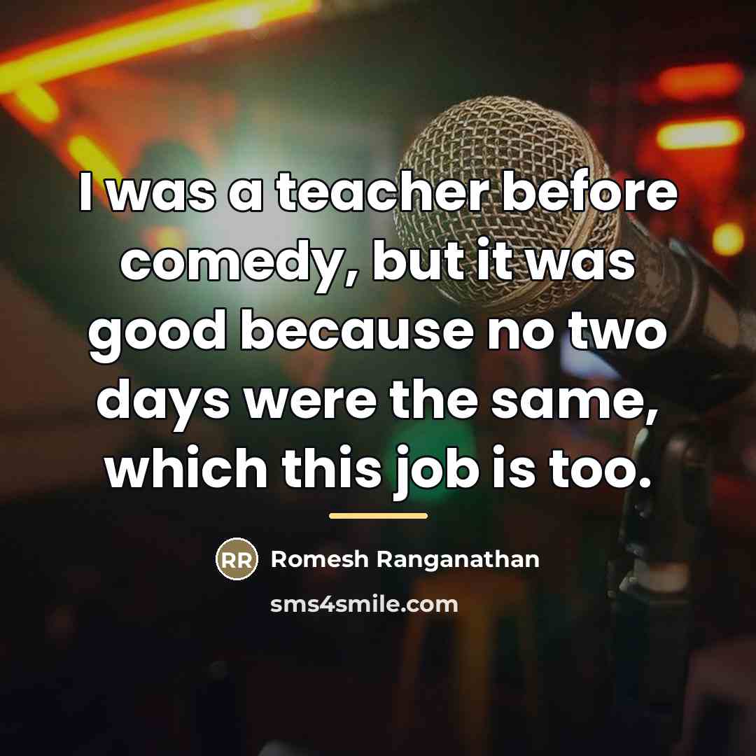 “I was a teacher before comedy, but it was good…” quote by Romesh Ranganathan