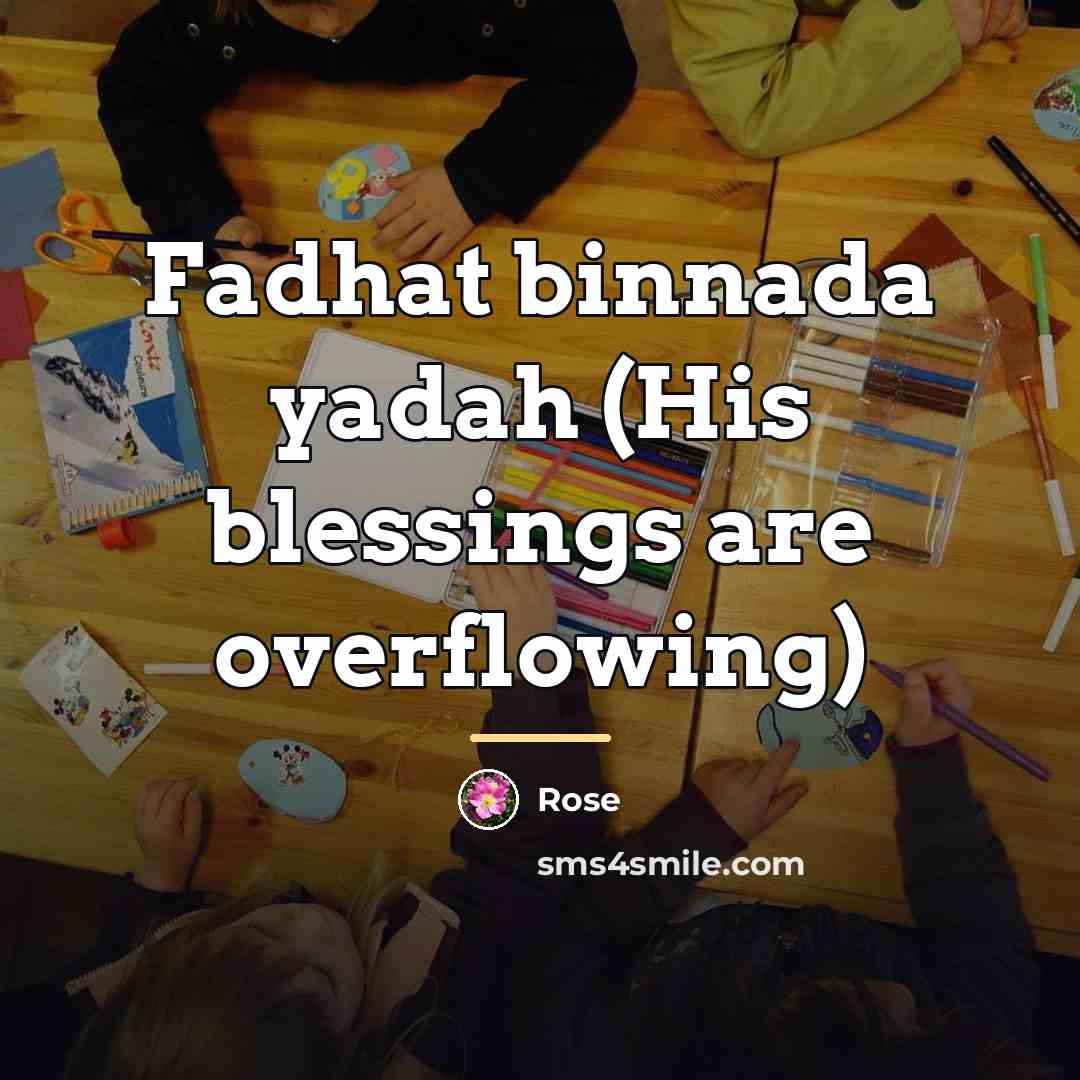 “Fadhat binnada yadah (His blessings are overflowing)…” quote by Rose