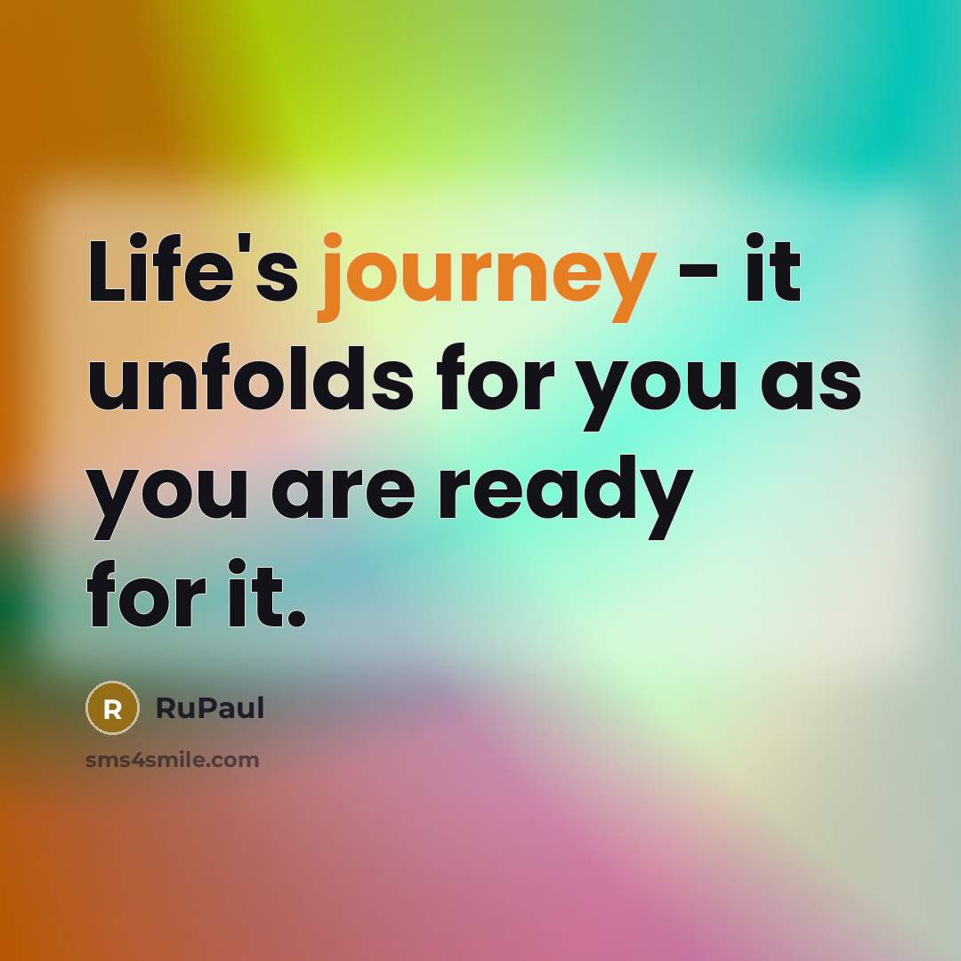 “Life's journey - it unfolds for you as you are…” quote by RuPaul
