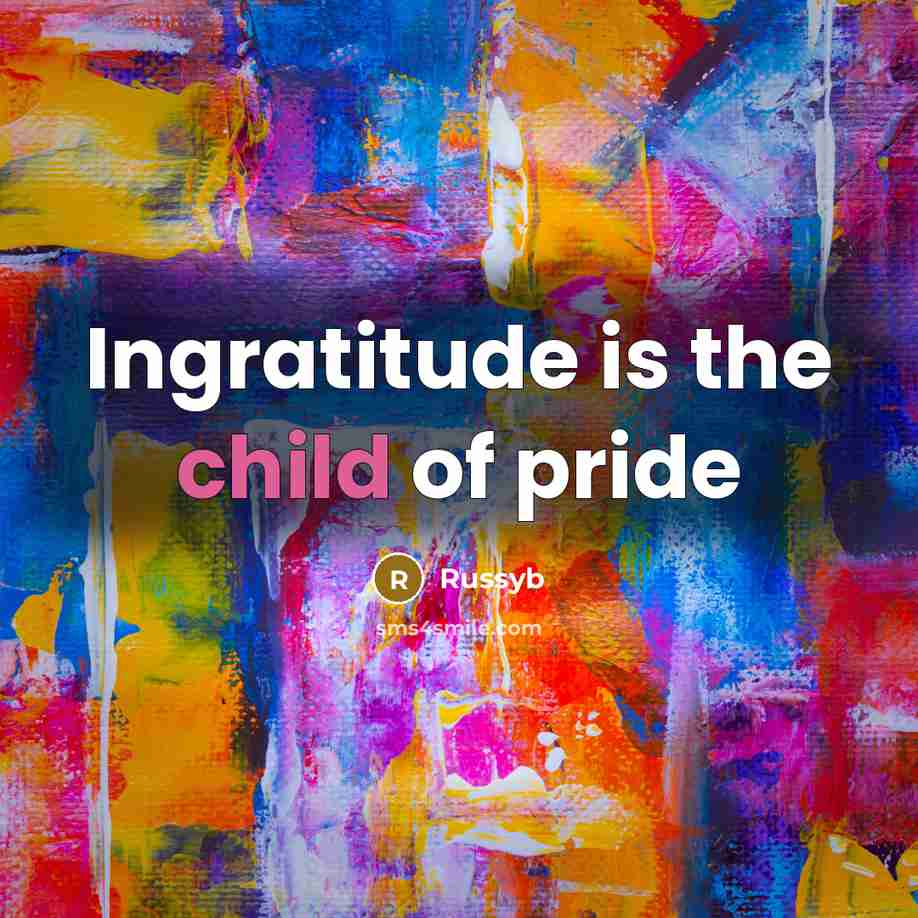 “Ingratitude is the child of pride…” quote by Russyb