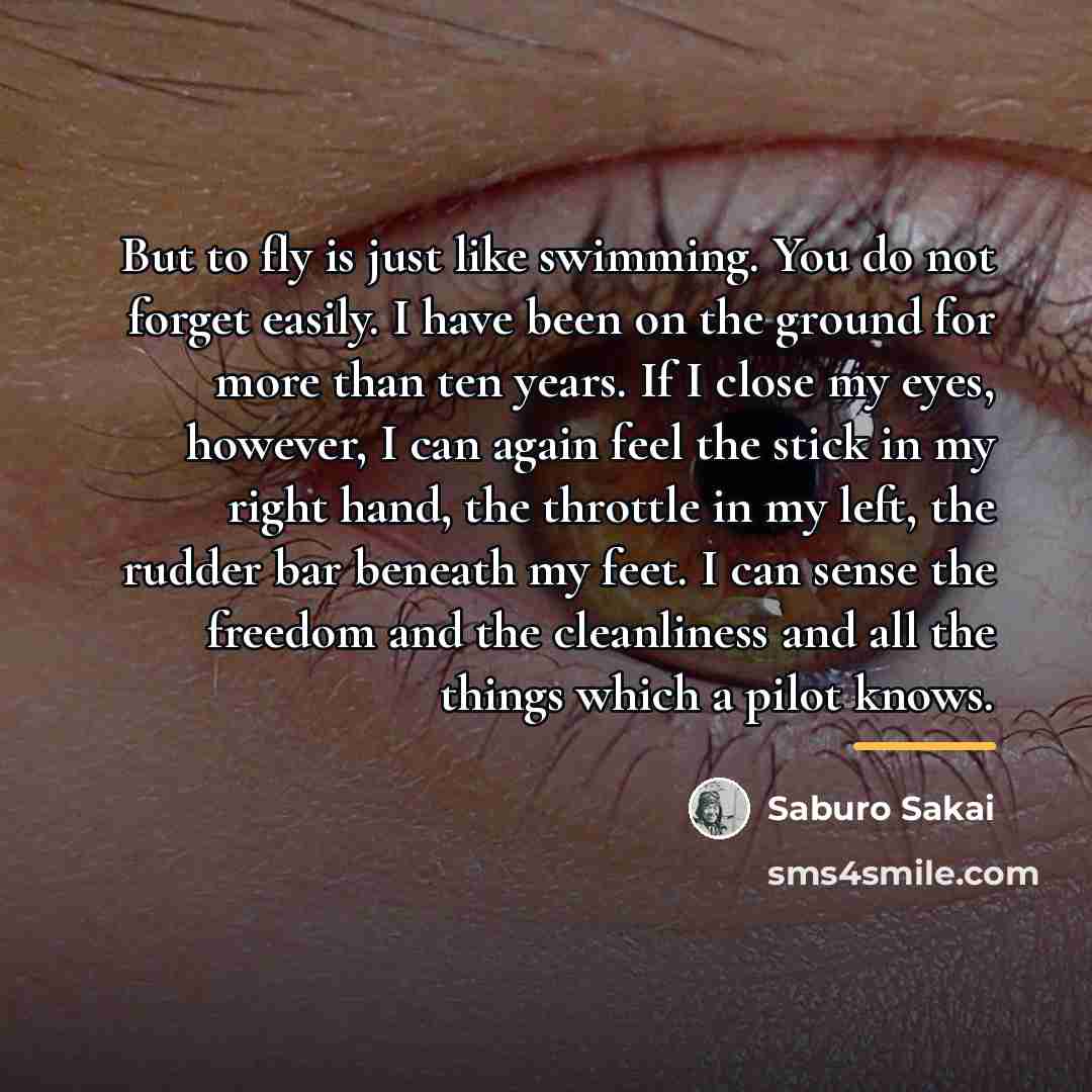 “But to fly is just like swimming. You do not…” quote by Saburo Sakai