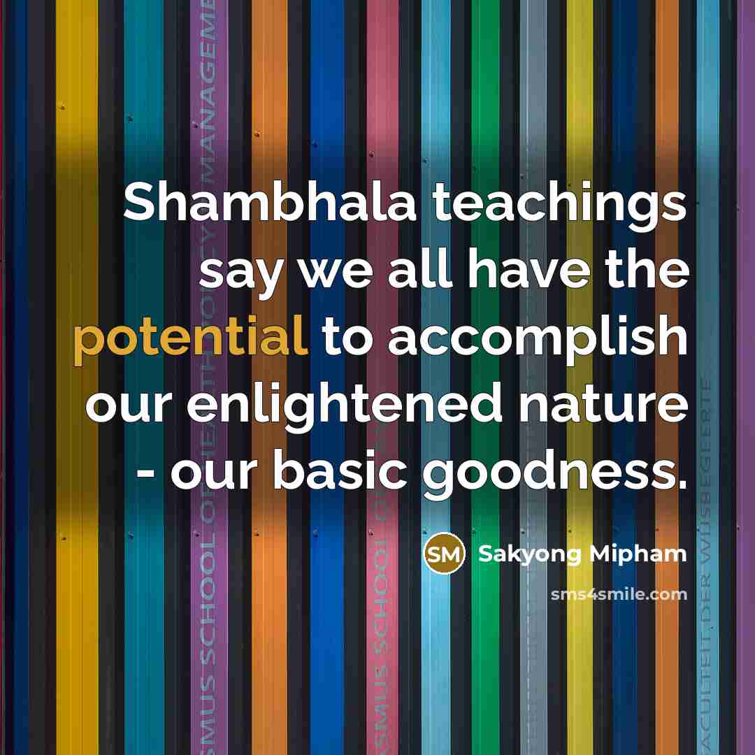 “Shambhala teachings say we all have the potential to accomplish…” quote by Sakyong Mipham